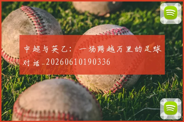 中超与英乙：一场跨越万里的足球对话_20260610190336