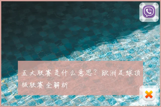 五大联赛是什么意思？欧洲足球顶级联赛全解析